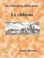 Couverture du livre « Le Châtelet au fil du temps t.2 ; chronique de l'abbaye de Puyferrand » de Daniel Bonnin aux éditions A A Z Patrimoine