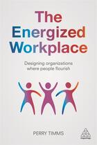 Couverture du livre « THE ENERGIZED WORKPLACE - DESIGNING ORGANIZATIONS » de Perry Timms aux éditions Kogan Page