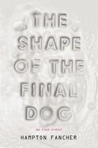 Couverture du livre « The Shape of the Final Dog and Other Stories » de Fancher Hampton aux éditions Penguin Group Us