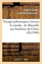 Couverture du livre « Voyages pittoresques a travers le monde : de marseille aux frontieres de chine (ed.1900) » de Lagrilliere-Beaucler aux éditions Hachette Bnf