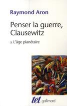 Couverture du livre « Penser la guerre, Clausewitz Tome 2 ; l'âge planétaire » de Raymond Aron aux éditions Gallimard