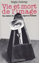 Couverture du livre « Vie et mort de l'image ; une histoire du regard en Occident » de Regis Debray aux éditions Gallimard (patrimoine Numerise)