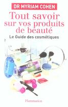 Couverture du livre « Tout savoir sur vos produits de beaute - le guide des cosmetiques » de Cohen Myriam aux éditions Flammarion