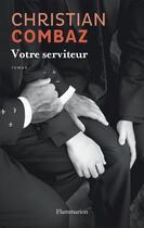 Couverture du livre « Votre serviteur » de Christian Combaz aux éditions Flammarion