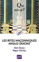 Couverture du livre « Les rites maçonniques anglo-saxons » de Alain Bauer et Roger Dachez aux éditions Que Sais-je ?