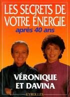 Couverture du livre « Les Secrets De Votre Energie Apres 40 Ans » de Davina et Veronique aux éditions Eyrolles