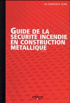 Couverture du livre « Guide de la sécurité incendie en construction métallique (3e édition) » de  aux éditions Eyrolles