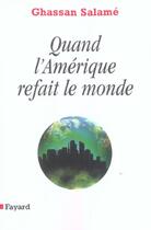 Couverture du livre « Quand l'Amérique refait le monde » de Ghassan Salamé aux éditions Fayard