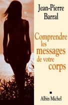 Couverture du livre « Comprendre les messages de votre corps » de Jean-Pierre Barral aux éditions Albin Michel