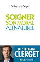 Couverture du livre « Soigner son moral au naturel » de Stephane Clerget aux éditions Albin Michel