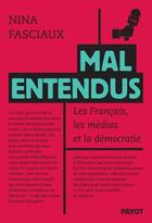 Couverture du livre « Mal entendus : Les Français, les médias et la démocratie » de Nina Fasciaux aux éditions Payot