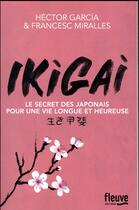 Couverture du livre « Ikigai ; le secret des japonais pour une vie longue et heureuse » de Hector Garcia et Francesc Miralles aux éditions Fleuve Noir