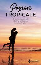 Couverture du livre « Passion tropicale : à lui pour un mois, liaison aux Caraïbes, tentation sur une île » de Sharon Kendrick et Louise Fuller et Cathy Williams aux éditions Harlequin