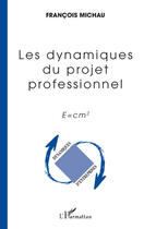 Couverture du livre « Les dynamiques du projet professionnel ; e = cm2 » de Francois Michau aux éditions L'harmattan