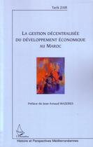 Couverture du livre « La gestion décentralisée du développement économique au maroc » de Tarik Zair aux éditions Editions L'harmattan