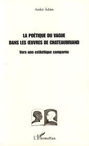 Couverture du livre « La poétique du vague dans les oeuvres de Chateaubriand ; vers une esthétique comparée » de Aniko Adam aux éditions Editions L'harmattan