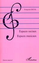 Couverture du livre « Espaces sociaux, espaces musicaux » de Françoise Escal aux éditions Editions L'harmattan