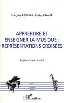 Couverture du livre « Apprendre et enseigner la musique - representations croisees » de Regnard/Cramer aux éditions Editions L'harmattan