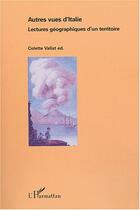 Couverture du livre « Autres vues d'Italie ; lectures géographiques d'un territoire » de Colette Vallet aux éditions Editions L'harmattan