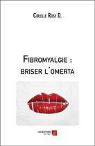 Couverture du livre « Fibromyalgie : briser l'omerta » de Rose D Cirielle aux éditions Editions Du Net