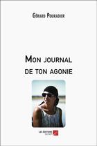 Couverture du livre « Mon journal de ton agonie » de Gerard Pouradier aux éditions Editions Du Net