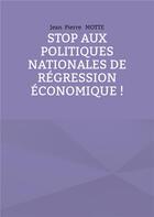 Couverture du livre « Stop aux politiques nationales de régression économique ! » de Motte Jean Pierre aux éditions Books On Demand