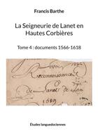 Couverture du livre « La Seigneurie de Lanet en Hautes Corbières t.4 : documents 1566-1618 » de Barthe Francis aux éditions Books On Demand