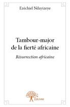 Couverture du livre « Tambour-major de la fierté africaine » de Ezechiel Ndayizeye aux éditions Edilivre