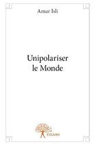 Couverture du livre « Unipolariser le monde » de Isli Amar aux éditions Edilivre