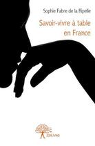 Couverture du livre « Savoir-vivre à table en France » de Sophie Fabre De La Ripelle aux éditions Edilivre