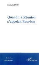 Couverture du livre « Quand la réunion s'appelait Bourbon » de Michele Dion aux éditions Editions L'harmattan