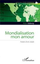 Couverture du livre « Mondialisation mon amour : avatars d'une utopie » de Alain Valleray aux éditions L'harmattan