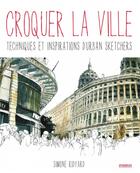 Couverture du livre « Croquer la ville ; techniques et inspirations d'urban sketchers » de Simone Ridyard aux éditions Pyramyd