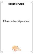 Couverture du livre « Chants du crépuscule » de Doriane Purple aux éditions Edilivre