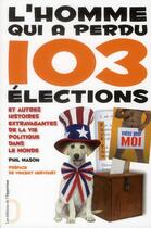 Couverture du livre « L'homme qui a perdu 103 élections et autres histoires extravagantes de la vie politique dans le monde » de Phil Mason aux éditions L'opportun