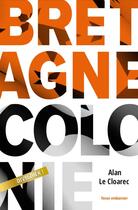 Couverture du livre « Bretagne colonie » de Alan Le Cloarec aux éditions Yoran Embanner