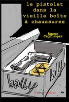 Couverture du livre « Le pistolet dans la vieille boîte à chaussures » de Aaron Cajfinger aux éditions Editions Encre Rouge