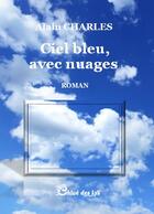 Couverture du livre « Ciel bleu, avec nuages » de Alain Charles aux éditions Chloe Des Lys