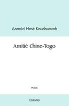 Couverture du livre « Amitie chine togo » de Koudouovoh A H. aux éditions Edilivre
