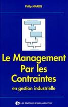 Couverture du livre « Le management par les contraintes en gestion industrielle : Trouver le bon déséquilibre » de Ph. Marris aux éditions Organisation