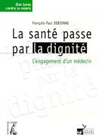 Couverture du livre « La santé passe par la dignité ; l'engagement d'un médecin » de Francois-Paul Debionne aux éditions Editions De L'atelier