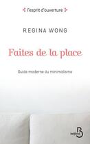 Couverture du livre « Faites de la place ; guide moderne du minimalisme » de Regina Wong aux éditions Belfond