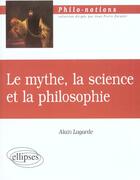 Couverture du livre « Mythe, la science et la philosophie (le) » de Alain Lagarde aux éditions Ellipses