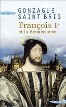 Couverture du livre « Francois 1er et la renaissance » de Gonzague Saint Bris aux éditions Succes Du Livre