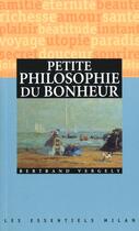 Couverture du livre « Petite philosophie du bonheur » de Bertrand Vergely aux éditions Milan