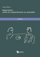 Couverture du livre « Négociation, vente et comportements au quotidien » de Charles Winter aux éditions Publibook