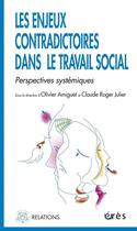 Couverture du livre « Les enjeux contradictoires dans le travail social ; perspectives systémiques » de Claude-Roger Julier et Olivier Amiguet aux éditions Eres