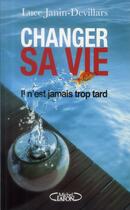 Couverture du livre « Changer sa vie ; il n'est jamais trop tard » de Luce Janin-Devillars aux éditions Michel Lafon