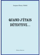 Couverture du livre « Quand j'étais détective... » de Jacques-Henry Mathe aux éditions Benevent