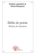 Couverture du livre « Délits de poésie ; poèmes de situations » de Rusbee Legueleck et Pascal Bouquerel aux éditions Edilivre